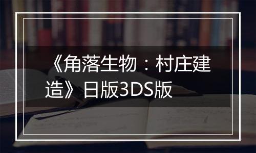 《角落生物:村庄建造》日版3DS版