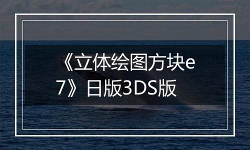 《立体绘图方块e7》日版3DS版