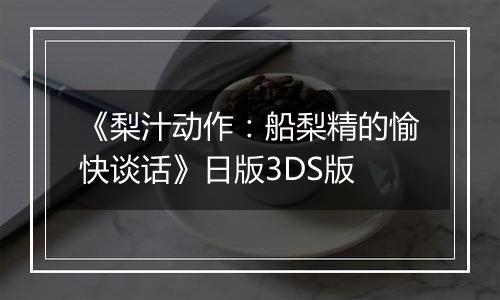 《梨汁动作：船梨精的愉快谈话》日版3DS版