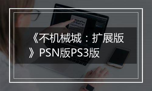 《不机械城：扩展版》PSN版PS3版