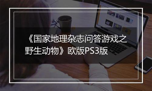 《国家地理杂志问答游戏之野生动物》欧版PS3版