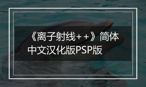 《离子射线++》简体中文汉化版PSP版