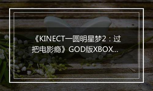 《KINECT一圆明星梦2：过把电影瘾》GOD版XBOX360版