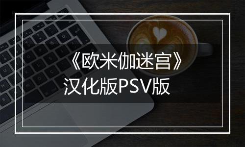 《欧米伽迷宫》汉化版PSV版