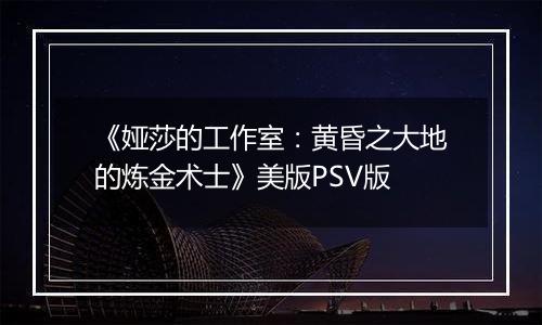 《娅莎的工作室：黄昏之大地的炼金术士》美版PSV版