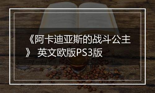 《阿卡迪亚斯的战斗公主》 英文欧版PS3版