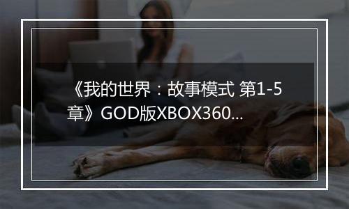 《我的世界：故事模式 第1-5章》GOD版XBOX360版