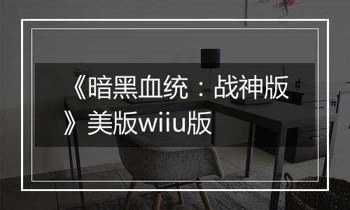 《暗黑血统：战神版》美版wiiu版