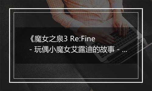 《魔女之泉3 Re:Fine －玩偶小魔女艾露迪的故事－》游戏库
