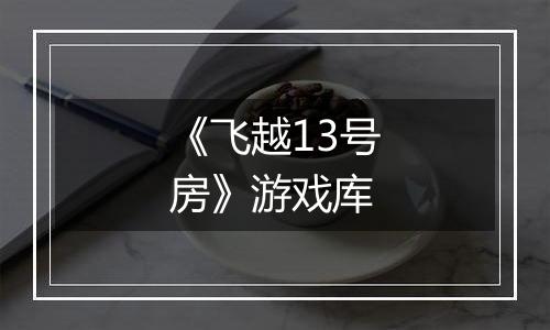 《飞越13号房》游戏库