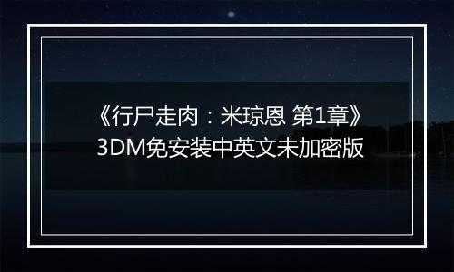 《行尸走肉：米琼恩 第1章》 3DM免安装中英文未加密版