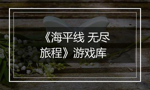 《海平线 无尽旅程》游戏库