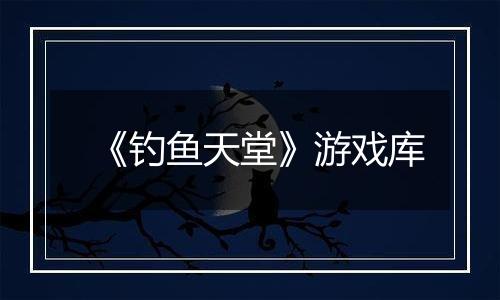 《钓鱼天堂》游戏库
