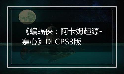 《蝙蝠侠：阿卡姆起源-寒心》DLCPS3版