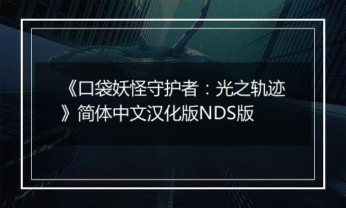《口袋妖怪守护者：光之轨迹》简体中文汉化版NDS版