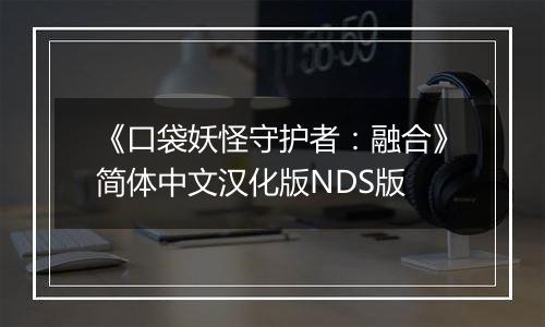 《口袋妖怪守护者：融合》简体中文汉化版NDS版