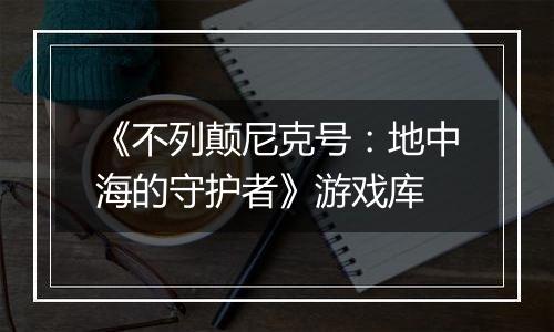 《不列颠尼克号：地中海的守护者》游戏库