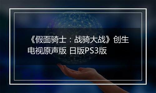 《假面骑士：战骑大战》创生电视原声版 日版PS3版