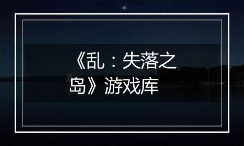 《乱：失落之岛》游戏库