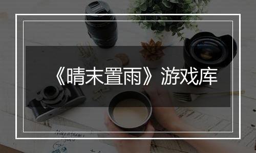 《晴末置雨》游戏库