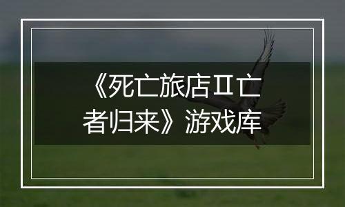 《死亡旅店Ⅱ亡者归来》游戏库