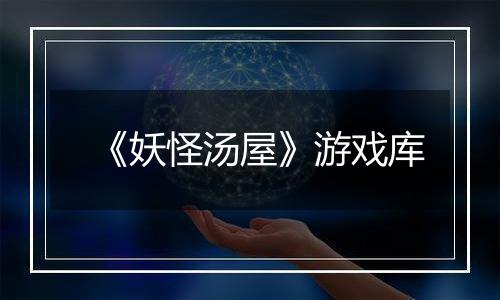 《妖怪汤屋》游戏库