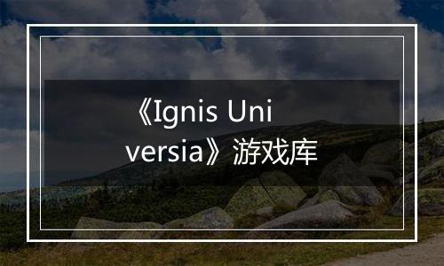 《Ignis Universia》游戏库