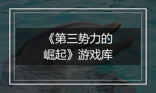 《第三势力的崛起》游戏库