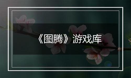《图腾》游戏库