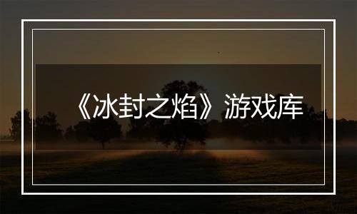 《冰封之焰》游戏库