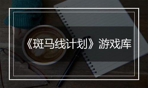 《斑马线计划》游戏库