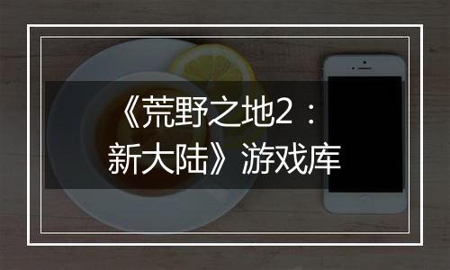 《荒野之地2：新大陆》游戏库