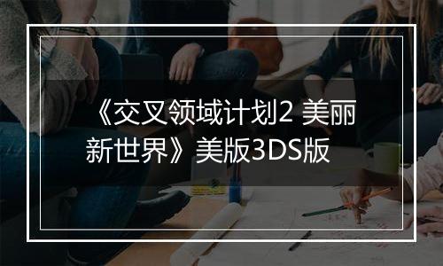 《交叉领域计划2 美丽新世界》美版3DS版