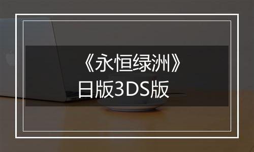 《永恒绿洲》日版3DS版