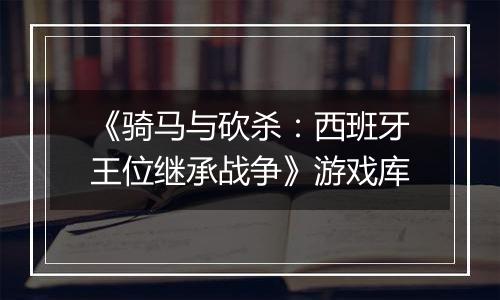 《骑马与砍杀：西班牙王位继承战争》游戏库