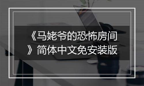 《马姥爷的恐怖房间》简体中文免安装版