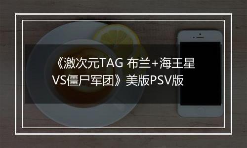 《激次元TAG 布兰+海王星VS僵尸军团》美版PSV版