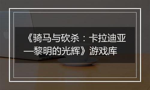 《骑马与砍杀：卡拉迪亚—黎明的光辉》游戏库