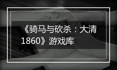 《骑马与砍杀：大清1860》游戏库