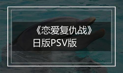 《恋爱复仇战》日版PSV版