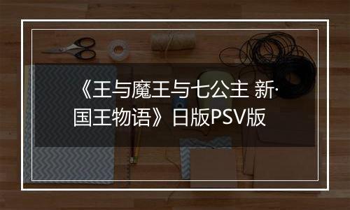 《王与魔王与七公主 新·国王物语》日版PSV版