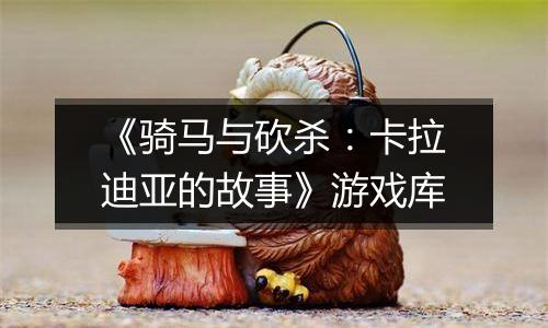 《骑马与砍杀：卡拉迪亚的故事》游戏库