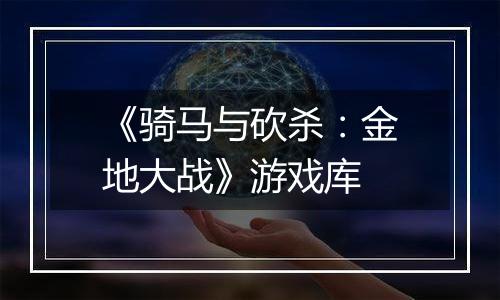 《骑马与砍杀：金地大战》游戏库