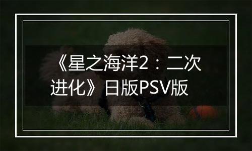 《星之海洋2：二次进化》日版PSV版
