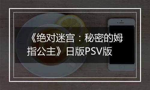 《绝对迷宫：秘密的姆指公主》日版PSV版