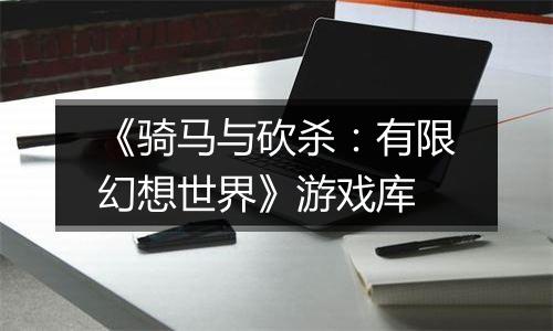 《骑马与砍杀：有限幻想世界》游戏库