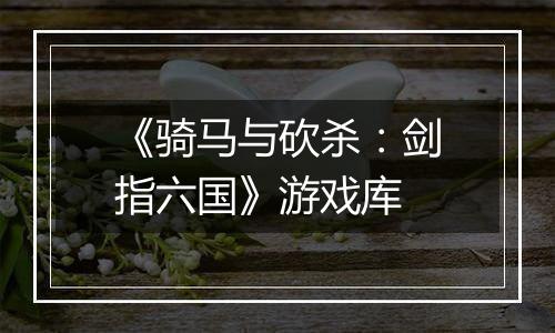 《骑马与砍杀：剑指六国》游戏库