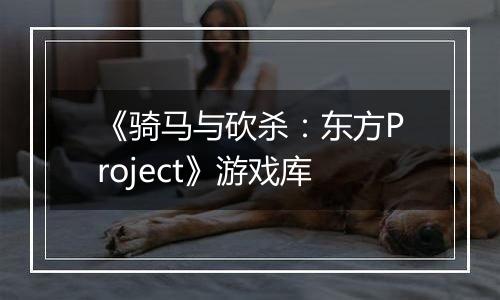 《骑马与砍杀：东方Project》游戏库