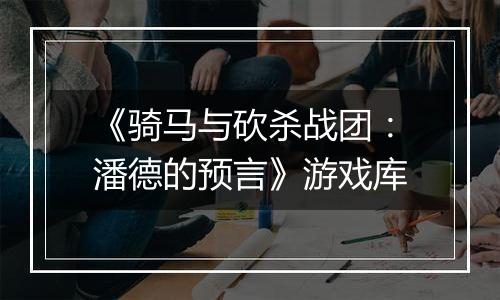 《骑马与砍杀战团：潘德的预言》游戏库