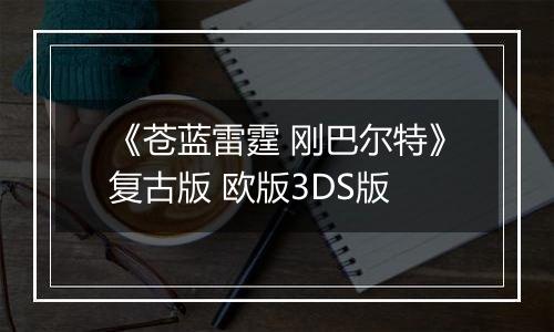 《苍蓝雷霆 刚巴尔特》复古版 欧版3DS版
